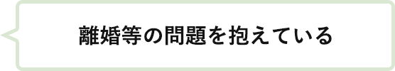 離婚等の問題を抱えている